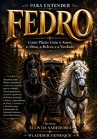 Para Entender Fedro: Como Platão Uniu o Amor, a Alma, a Beleza e a Verdade (Ecos da Sabedoria) (Portuguese Edition) B0HD8Z92XV Book Cover