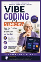 Vibe Coding for Seniors: Build Your First App with AI — No Typing Code, No Tech Degrees, Just Your Ideas (Made Simple: Beginner's Guides to the Apps and Software Running Modern Work and Life) B0HGGGRWX6 Book Cover