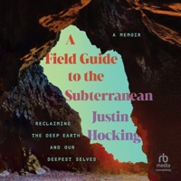 A Field Guide to the Subterranean: Reclaiming the Deep Earth and Our Deepest Selves B0FLKT9JKG Book Cover