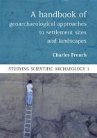 A Handbook of Geoarchaeological Approaches to Settlement Sites and Landscapes 178570091X Book Cover