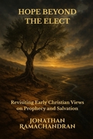 HOPE BEYOND THE ELECT: Revisiting Early Christian Views on Prophecy and Salvation 1949586405 Book Cover