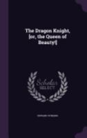 The Dragon Knight, [Or, the Queen of Beauty!] 1359167544 Book Cover