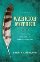 Warrior Mother: A Memoir of Fierce Love, Unbearable Loss, and Rituals That Heal 1938314468 Book Cover