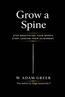Grow a Spine: Stop Negotiating Your Worth. Start Leading From Alignment. B0GQ2Z3BC7 Book Cover
