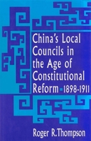 China's Local Councils in the Age of Constitutional Reform, China's Local Councils in the Age of Constitutional Reform, 1898-1911 1898-1911 0674119738 Book Cover