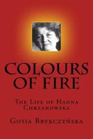 Colours of Fire: The Life of Hanna Chrzanowska 0884930106 Book Cover