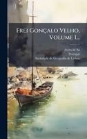 Frei Gonçalo Velho, Volume 1... 1276850638 Book Cover