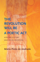 The Revolution Will Be a Poetic Act: African Culture and Decolonization (Critical South) 1509559353 Book Cover