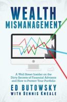 Wealth Mismanagement: A Wall Street Insider On the Dirty Secrets of Financial Advisers and How to Protect Your Portfolio 1642932345 Book Cover