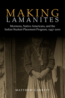 Making Lamanites: Mormons, Native Americans, and the Indian Student Placement Program, 1947-2000 1607814943 Book Cover