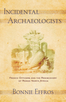 Incidental Archaeologists: French Officers and the Rediscovery of Roman North Africa 1501702106 Book Cover