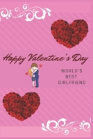 Happy Valentine's Day World's Best Girlfriend: Valentines day only comes once a year, but love and humor is shared with all of us daily.Surprise ... 6" x 9",Pages 120 and Matte Finish Cover. 1656539659 Book Cover