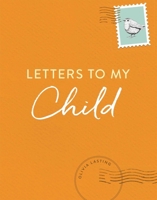 Letters to My Child: A Baby Journal and Keepsake with Prompts for Sharing Memories, Moments, and More 1685399622 Book Cover