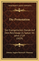 Die Protestation: Der Evangelischen Stande Auf Dem Reichstage Zu Speyer Im Jahre 1529 (1829) 1161119752 Book Cover