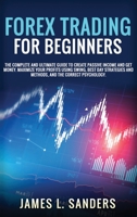 Forex Trading for Beginners: The Complete And Ultimate Guide To Create Passive Income And Get Money. Maximize Your Profits Using Swing, Best Day Strategies And Methods, And The Correct Psychology. 1801724121 Book Cover