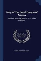 Story Of The Grand Canyon Of Arizona: A Popular Illustrated Account Of Its Rocks And Origin... B000K0DJ4O Book Cover