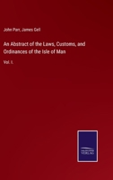 An Abstract of the Laws, Customs, and Ordinances of the Isle of Man: Vol. I. 1177118890 Book Cover