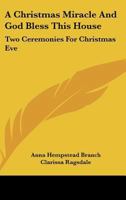 A Christmas Miracle And God Bless This House: Two Ceremonies For Christmas Eve 1432589660 Book Cover