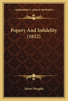 Popery and Infidelity 1014856671 Book Cover
