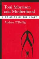 Toni Morrison and Motherhood: A Politics of the Heart 0791460762 Book Cover