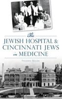 The Jewish Hospital & Cincinnati Jews in Medicine 1467118494 Book Cover