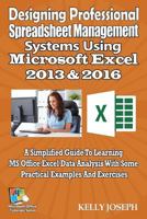 Designing Professional Spreadsheet Management Systems Using Microsoft Excel 2016: A Simplified Guide to Learning MS Office Excel Data Analysis with Some Practical Examples and Exercises 1546912797 Book Cover