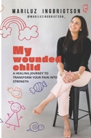 MY WOUNDED CHILD: A healing journey to transform your pain into strength B0DPVLPWVZ Book Cover
