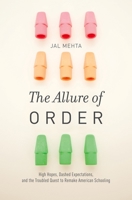 The Allure of Order: High Hopes, Dashed Expectations, and the Troubled Quest to Remake American Schooling 0199942064 Book Cover