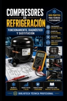 Compresores de Refrigeración: Funcionamiento, Diagnóstico y Sustitución: Biblioteca Técnica Profesional (REFRIGERACIÓN DOMÉSTICA Y COMERCIAL) B0H6YGNSSZ Book Cover
