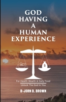 God Having A Human Experience: For health, wealth, & daily food. 1777943205 Book Cover