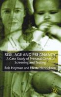 Risk, Age and Pregnancy: A Case Study of Prenatal Genetic Screening and Testing 033373940X Book Cover