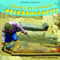 Digging Up History: Archaeologists (Extreme Scientists) 1404245235 Book Cover