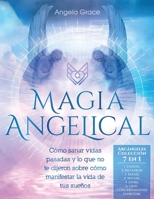 Magia Angelical (Arcángeles Colección 7 en 1): Cómo sanar vidas pasadas y lo que no te dijeron sobre cómo manifestar la vida de tus sueños (Ángeles y ... Reiki, y Espiritualidad) 1953543855 Book Cover