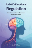 AuDHD Emotional Regulation: Stop Overwhelm, Prevent Burnout and Regain Daily Stability B0H1LT6YX4 Book Cover