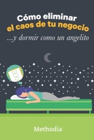 Cómo eliminar el caos de tu negocio... y dormir como un angelito B093RWX81S Book Cover