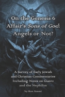 On the Genesis 6 Affair's Sons of God: Angels or Not?: A Survey of Early Jewish and Christian Commentaries Including Notes on Giants and the Nephilim 1548650552 Book Cover
