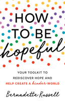 How to Be Hopeful : Your Toolkit to Rediscover Hope and Help Create a Kinder World 1728245591 Book Cover