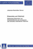 Erkenntnis Und Wahrheit: Nietzsches Destruktion Der Erkenntnistheorie ALS Konsequenz Des Verlustes Verbindlicher Wahrheit 3820491406 Book Cover