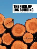 The Peril of Log Building: Raising a Voice for Log Building for Future Generations 1477255451 Book Cover