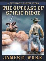 The Outcast of Spirit Ridge: A Keystone Ranch Story 1628994932 Book Cover