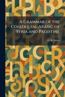 A Grammar of the Colloquial Arabic of Syria and Palestine 1025690796 Book Cover