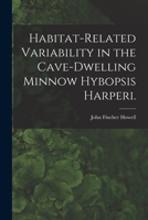 Habitat-related Variability in the Cave-dwelling Minnow Hybopsis Harperi. 1015035906 Book Cover