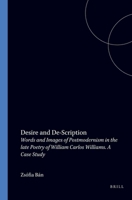 Desire and De-Scription: Words and Images of Postmodernism in the Late Poetry of William Carlos Williams: A Case Study 9042004630 Book Cover
