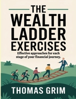 The Wealth Ladder Exercises: Effective approaches for each stage of your financial journey. B0FNPQ7LWQ Book Cover