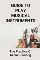 Guide To Play Musical Instruments: The Practice Of Music Reading: How To Read Music Quickly B096TTTWTS Book Cover