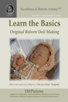 Learn the Basics: Original Reborn Doll Making into Lifelike Dolls - Excellence in Reborn Artistry 1435740610 Book Cover