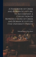 A Handbook of Greek and Roman Sculpture, to Accompany a Collection of Reproductions of Greek and Roman Sculpture 102076970X Book Cover