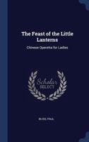 The Feast of the Little Lanterns: Chinese Operetta for Ladies 1340314169 Book Cover
