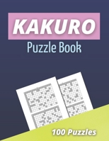 Kakuro Puzzle Book: 100 Kakuro Puzzles for Adults | Cross Sums Math Puzzles | Logic Grid Puzzles B08TZ6TDN3 Book Cover