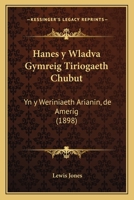 Hanes y Wladva Gymreig Tiriogaeth Chubut: Yn y Weriniaeth Arianin, de Amerig (1898) 1160847126 Book Cover
